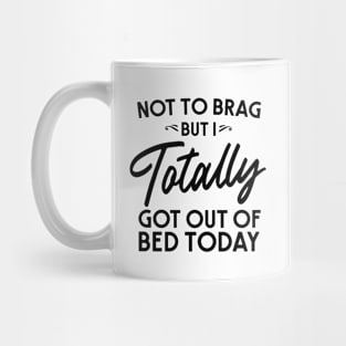 Totally got out of bed today Mug